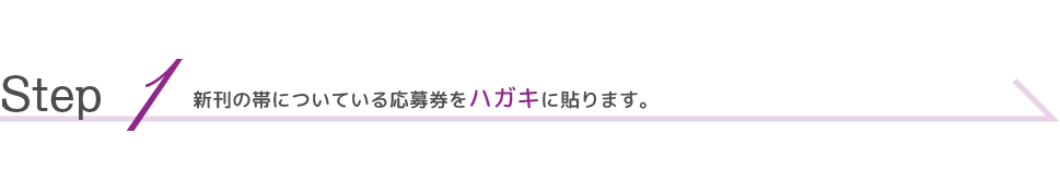 Step  1新刊の帯についている応募券をハガキに貼ります。