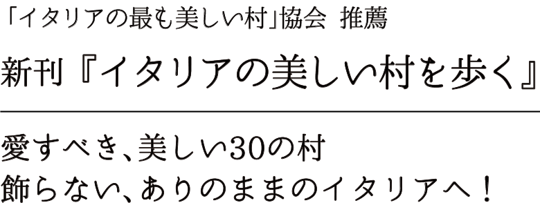 「イタリアの最も美しい村」協会 推薦 新刊「イタリアの美しい村を歩く」愛すべき、美しい30の村 飾らない、ありのままのイタリアへ！