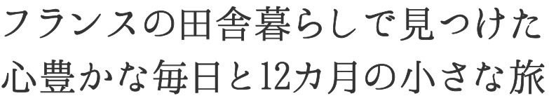 フランスの田舎暮らしで見つけた心豊かな毎日と12カ月の小さな旅